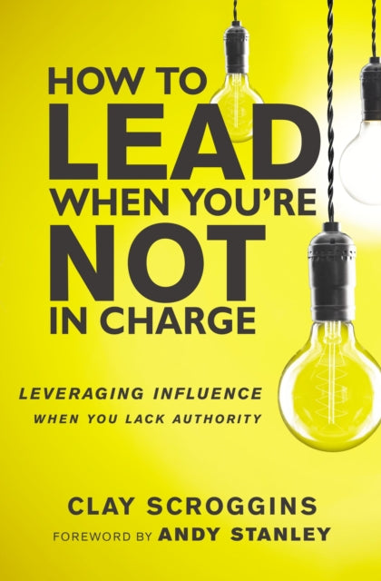 Clay Scroggins - How to Lead When You're Not in Charge : Leveragin