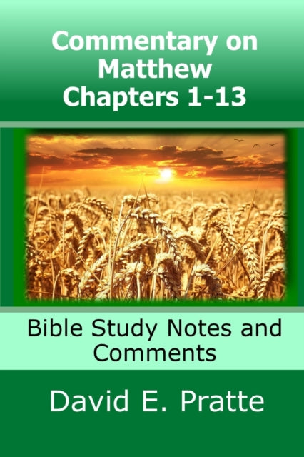 Pratt - Commentary on Matthew Chapters 1-13  Bible Study Notes and Com