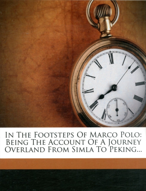 Clarence Dalrymple B - In the Footsteps of Marco Polo : Being the Acco