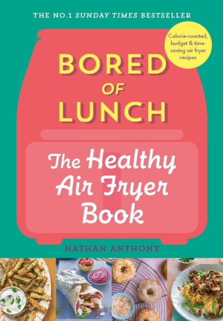Nathan Anthony - Bored of Lunch: The Healthy Air Fryer Book : THE NO.1