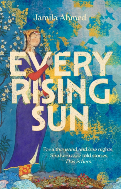 Jamila Ahmed - Every Rising Sun : For a thousand and one nights Shaher