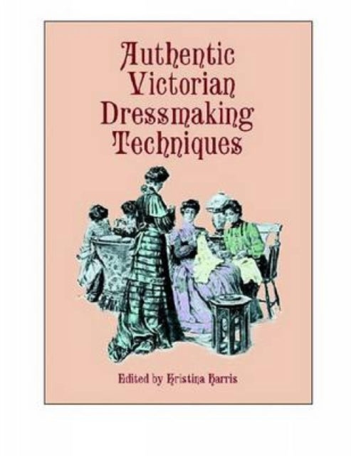Kristina Harris - Authentic Victorian Dressmaking Techniques - Paperba