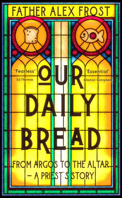 Father Alex Frost - Our Daily Bread : From Argos to the Altar - a Prie