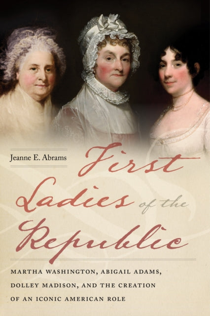Abrams - First Ladies of the Republic  Martha Washington, Abigail Adam
