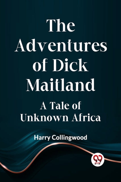 Collingwood Harry - Adventures Of Dick Maitland A Tale Of Unknown Afri