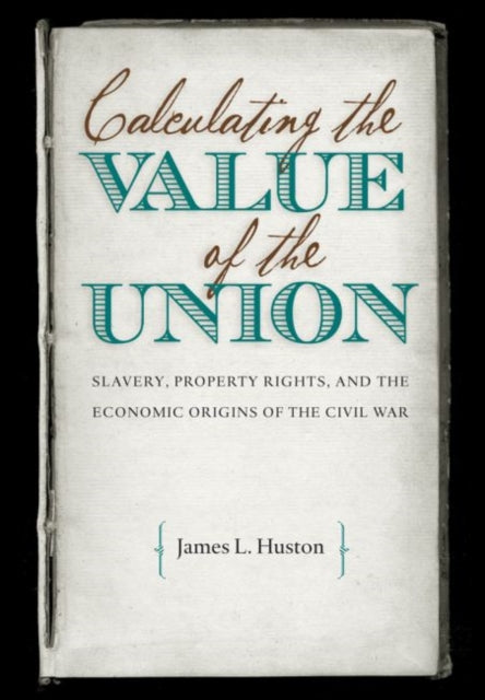 Huston - Calculating the Value of the Union  Slavery, Property Rights,