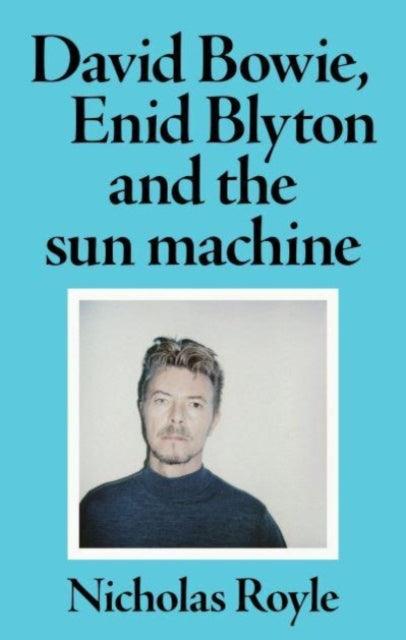 Nicholas Royl - David Bowie, Enid Blyton and the Sun Machine - New Pap