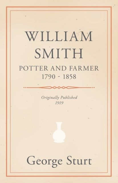 Sturt - William Smith, Potter and Farmer 1790 - 1858 - New paperback o