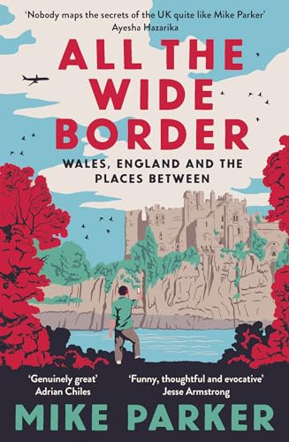 Parker - All The Wide Border: Wales, England And The Places Between -