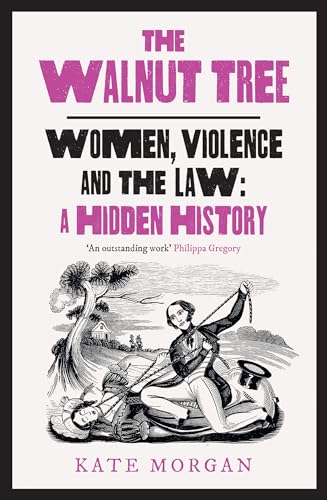 Morgan - Walnut Tree: Women, Violence And The Law - A Hidden History -