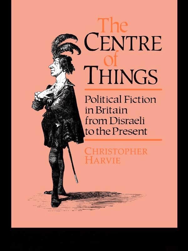 Harvi - Centre of Things   Political Fiction in Britain from Disraeli