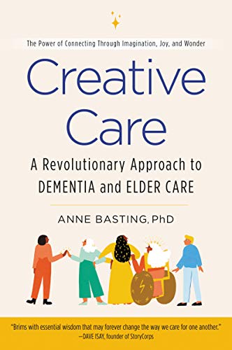Anne Basting - Creative Care   A Revolutionary Approach to Dementia an