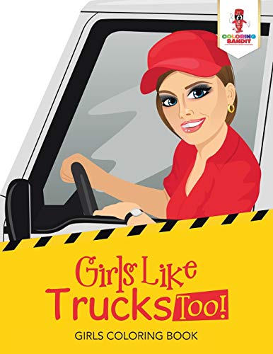 Coloring Bandit - Girls Like Trucks Too!   Girls Coloring Book - New p