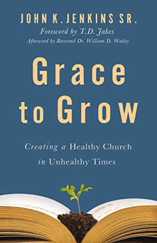 .D. Jakes - Grace to Grow : Creating a Healthy Church in Unhealthy Tim