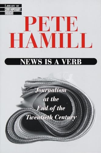 Hamill - News Is a Verb  Journalism at the End of the Twentieth Centur