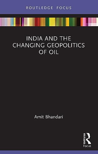 Amit Bhandari - India and the Changing Geopolitics of Oil - New Paperb