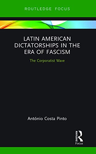 Costa Pinto - Latin American Dictatorships in the Era of Fascism  The