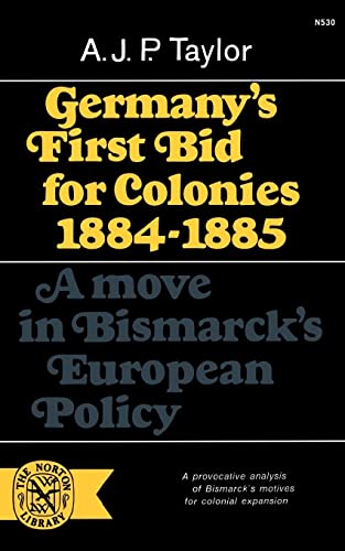 aylor - Germany's First Bid for Colonies, 1884-1885  A Move in Bismarc