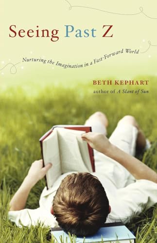 Kephart - Seeing Past Z  Nurturing the Imagination in a Fast-Forward W