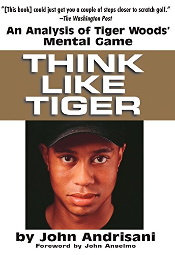 Andrisani - Think Like Tiger  An Analysis of Tiger Woods' Mental Game