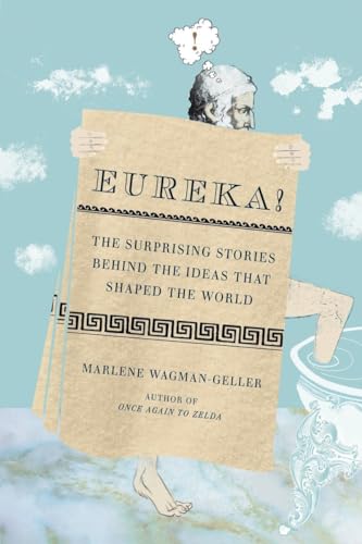 Wagman-Geller - Eureka!  The Surprising Stories Behind the Ideas That