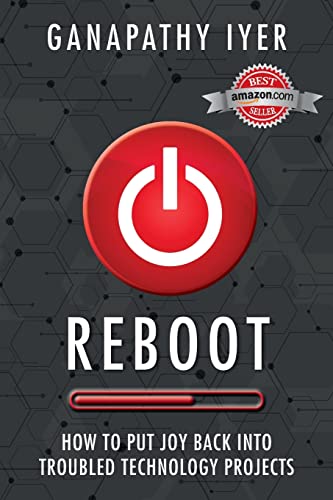 Iyer - REBOOT: How to put joy back into troubled technology projects -