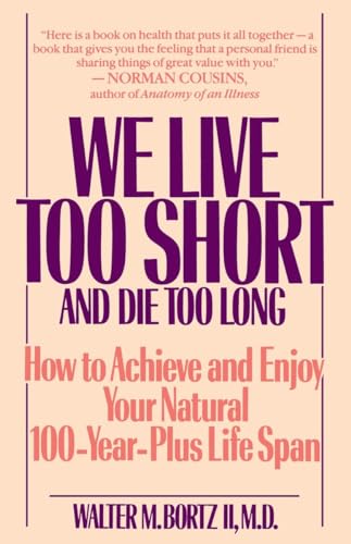 Bortz - We Live Too Short and Die Too Long  How to Achieve and Enjoy Y