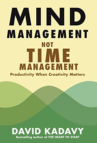 Kadavy - Mind Management, Not Time Management: Productivity When Creat