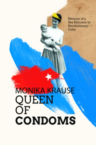 Kraus - , Queen of Condoms  Memoir of a Sex Educator in Revolutionary