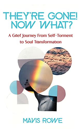 Row - y're Gone! Now What? A Grief Journey from Self-Torment to Soul T