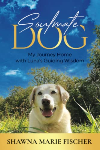 Fischer - Soulmate Dog  My Journey Home with Luna's Guiding Wisdom - N
