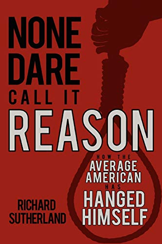 Sutherland - None Dare Call It Reason  How the Average American Has Ha