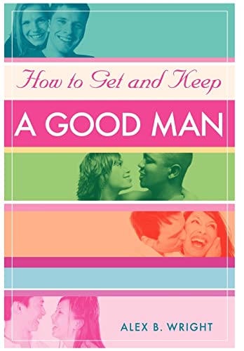 Wright - How to Get and Keep A Good Man:From Successfully Single to Ha