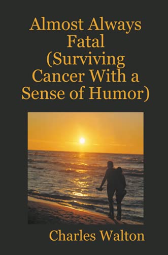 Walton - Almost Always Fatal (Surviving Cancer With a Sense of Humor)