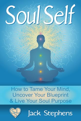 Stephens - Soul Self: How to Tame Your Mind, Uncover Your Blueprint, a