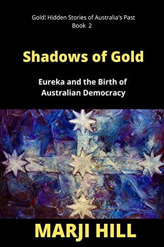 HILL - Shadows of Gold: Eureka and the Birth of Australian Democracy -