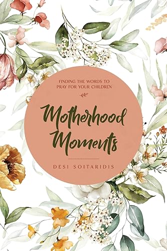 Soitaridis - Motherhood Moments: Finding the words to pray for your ch