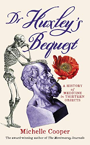 Cooper - Dr Huxley's Bequest: A History of Medicine in Thirteen Object