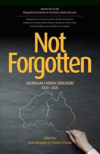 Benjamin - Not Forgotten  Australian Catholic Educators 1820-2020 - Ne