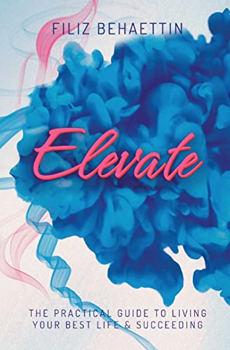 Behaettin - Elevate  THE PRACTICAL GUIDE TO LIVING YOUR BEST LIFE