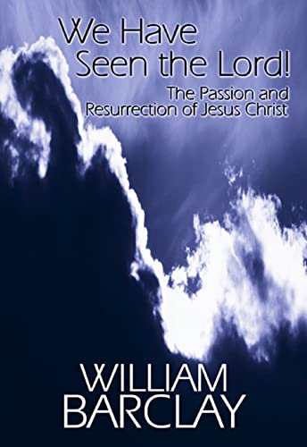 Barclay - We Have Seen the Lord  The Passion and Resurrection of Jesus