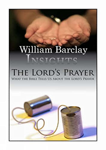 Barclay - Insights  The Lord's Prayer  What the Bible Tells Us about t