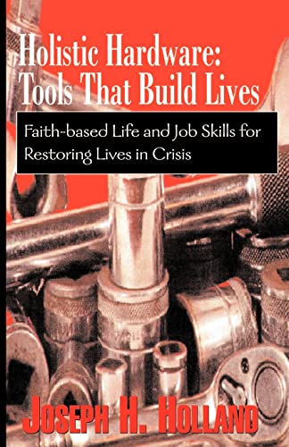 Holland - Holistic Hardware: Tools That Build Lives: Faith-Based Life
