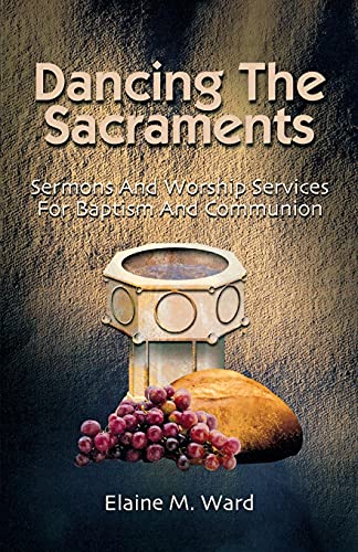 Ward - Dancing the Sacraments  Sermons and Worship Services for Baptis
