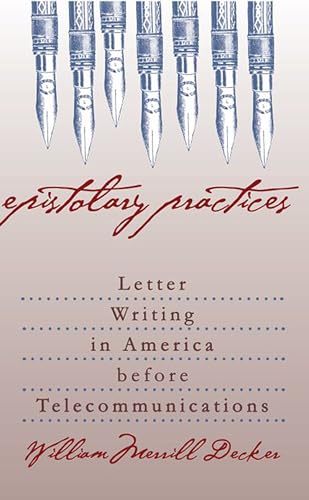 Decker - Epistolary Practices: Letter Writing in America before Teleco