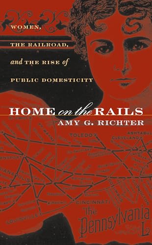 Richter - Home on the Rails: Women, the Railroad, and the Rise of Publ