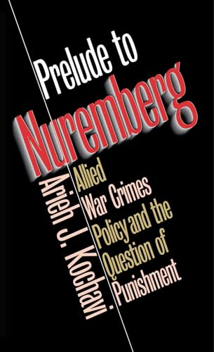 Kochavi - Prelude to Nuremberg: Allied War Crimes Policy and the Quest