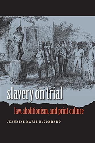 DeLombard - Slavery on Trial: Law, Abolitionism, and Print Culture - N