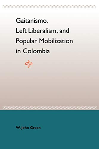 Green - Gaitanismo, Left Liberalism, and Popular Mobilization in Colom