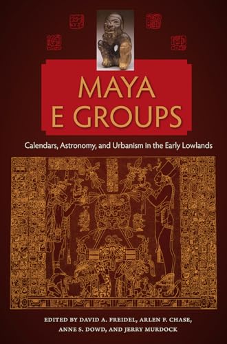 Freidel - Maya E Groups: Calendars, Astronomy, and Urbanism in the Ear